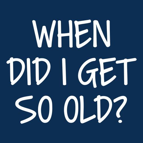 When Did I Get So Old T-Shirt