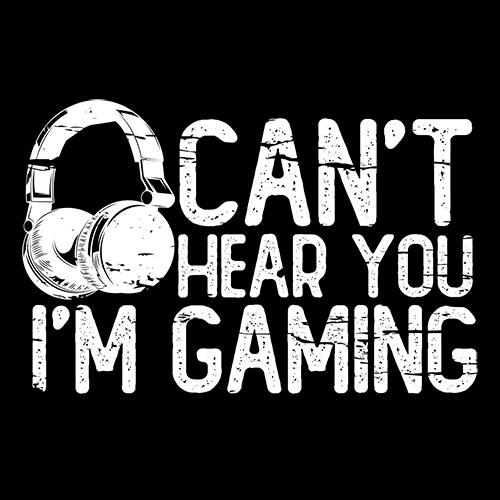 Can't Hear You I'M Gaming T-Shirts