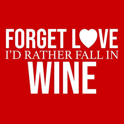 Forget Love I'D Rather Fall In Wine T-shirt