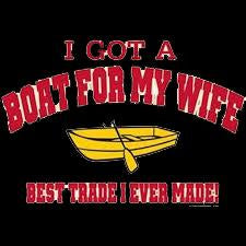 I Got A Boat For My Wife. Best Trade I Ever Made! - Roadkill T Shirts