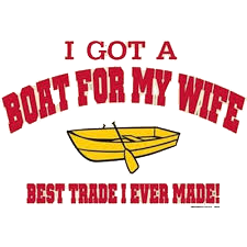 I Got A Boat For My Wife. Best Trade I Ever Made! - Roadkill T Shirts