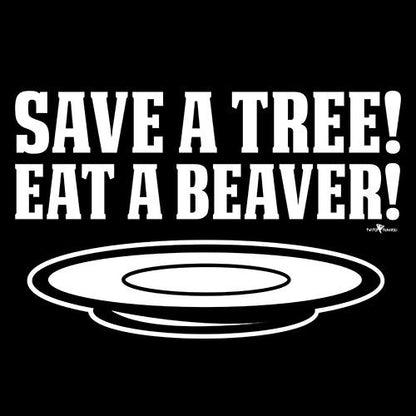 Save A Tree Eat A Beaver T-Shirt - Bad Idea T-shirts
