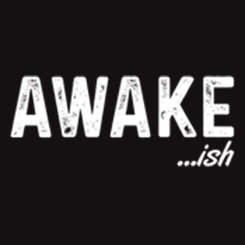 Awake-ish 