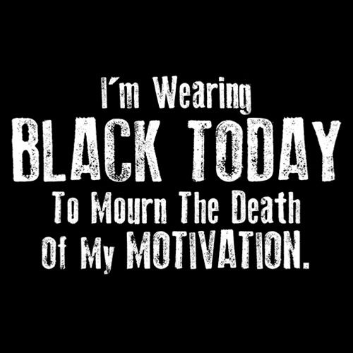 I'm Wearing Black Today To Mourn The Death Of My Motivation - Roadkill T Shirts