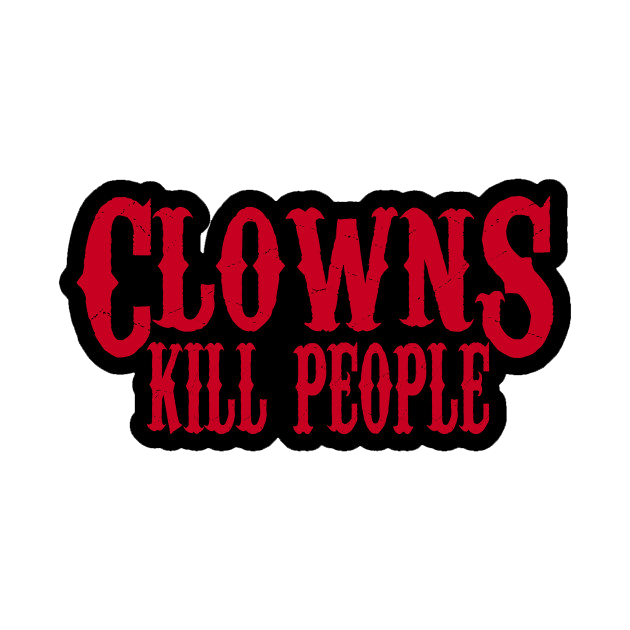 Clowns Kill People T-Shirt | Bad Idea T-Shirts