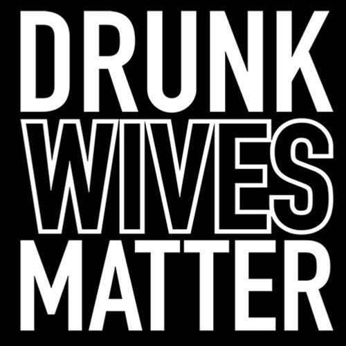 Drunk Wives Matter - Roadkill T Shirts