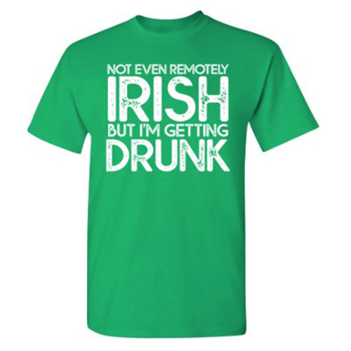 Not Even Remotely Irish But I'm Getting Drunk