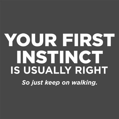 Your First Instinct Is Usually Right, So Just Keep On Walking - Roadkill T Shirts