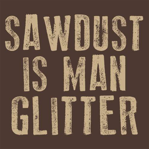 Sawdust is Man Glitter - Roadkill T Shirts