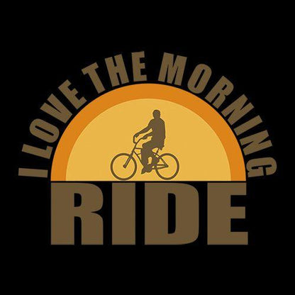 I Love The Morning Ride T-Shirt - Bad Idea T-shirts
