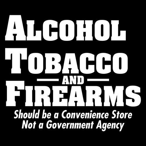 Alcohol, Tobacco and Firearms Should Be A Convenience Store - Roadkill T Shirts