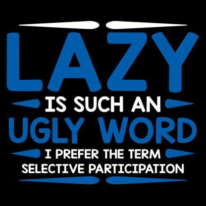 Lazy Is Such An Ugly Word I Prefer Selective Participation - Roadkill T Shirts