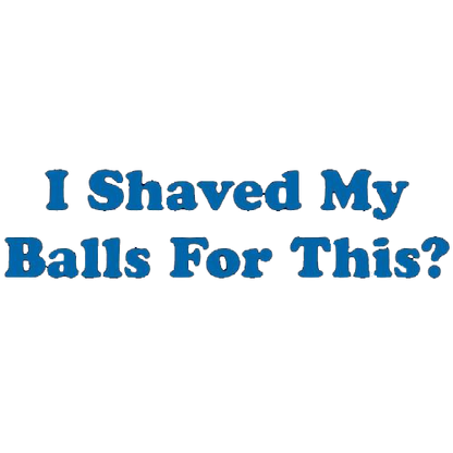 RoadKill T-Shirts - I Shaved My Balls For This T-Shirt