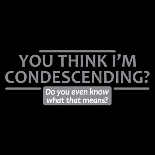 You Think I'm Condescending Do You Even Know T-Shirt - Bad Idea T-shirts