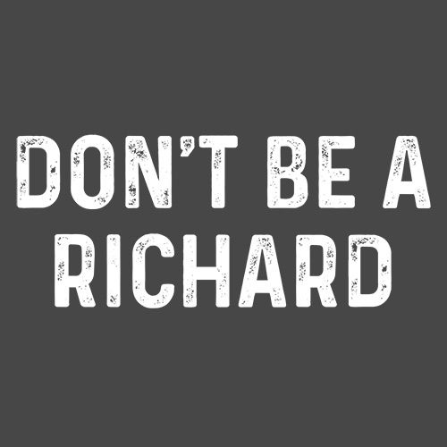 Don't Be A Richard T-Shirt- Roadkill T Shirts