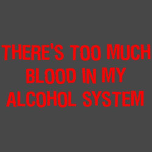 There's Too Much Blood In My Alcohol System - Roadkill T Shirts