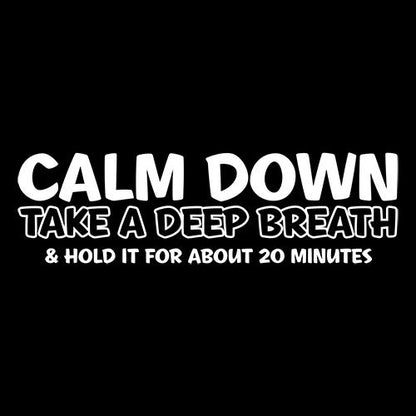 Calm Down Take A Deep Breath & Hold It For About 20 Minutes - Roadkill T Shirts