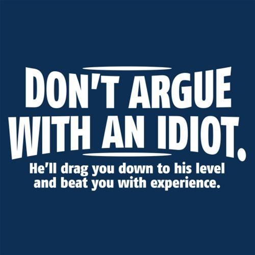 Don't Argue With An Idiot. He'll Drag You Down To His Level Beat You With Experience - Roadkill T Shirts