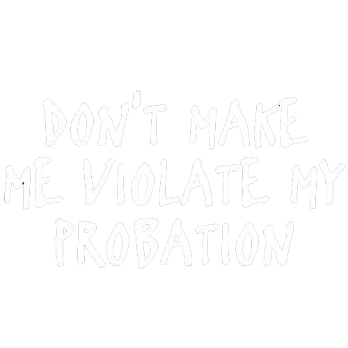 Don't Make Me Violate My Probation - Roadkill T Shirts