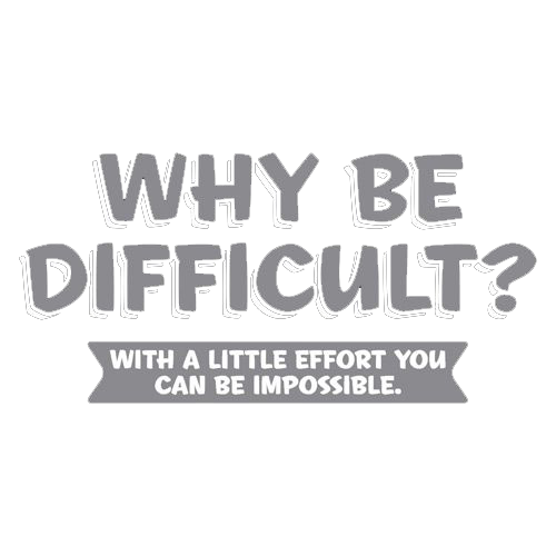 Why Be Difficult With A Little Effort You Can Be Impossible - Roadkill T Shirts