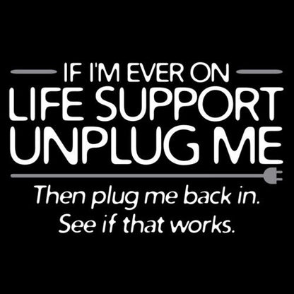 If I'm Ever On Life Support Unplug Me T-Shirt - Bad Idea T-shirts