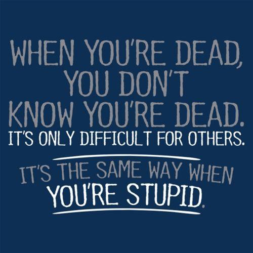 When You're Dead Difficult For Others Same Way T-Shirt - Bad Idea T-shirts