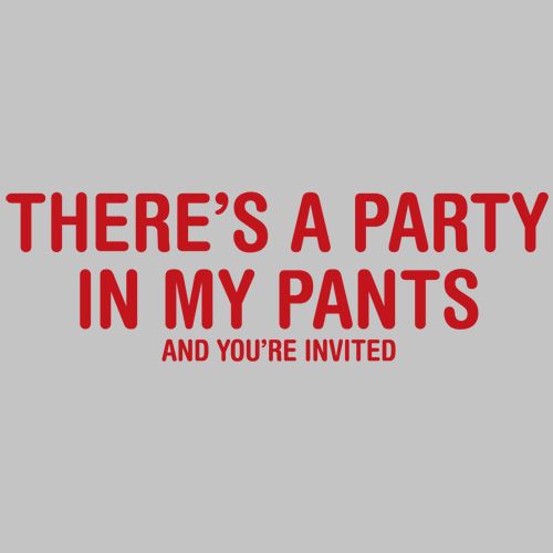 There's A Party In My Pants And You Are Invited 