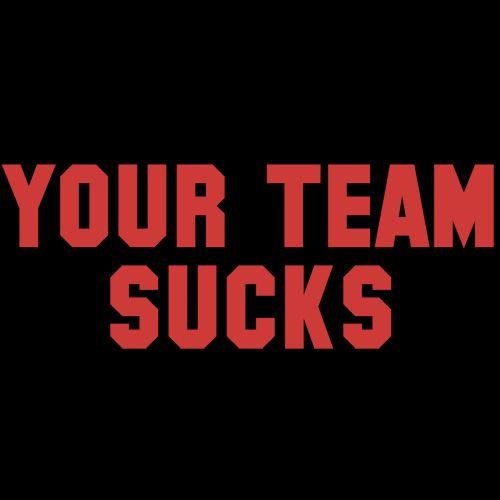 Your Team Sucks - Roadkill T Shirts