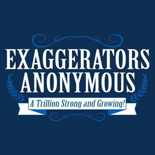 Exaggerators Anonymous A Trillion Strong T-Shirt - Bad Idea T-shirts