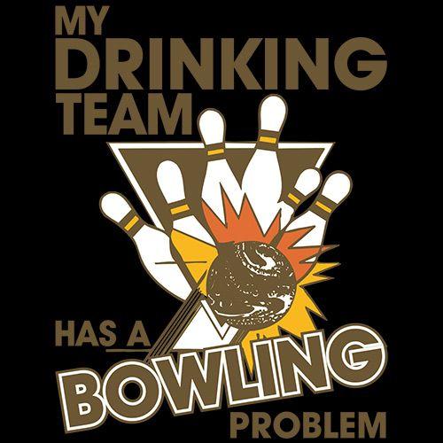 My Drinking Team Has A Bowling Problem T-Shirts - Bad Idea T-shirts