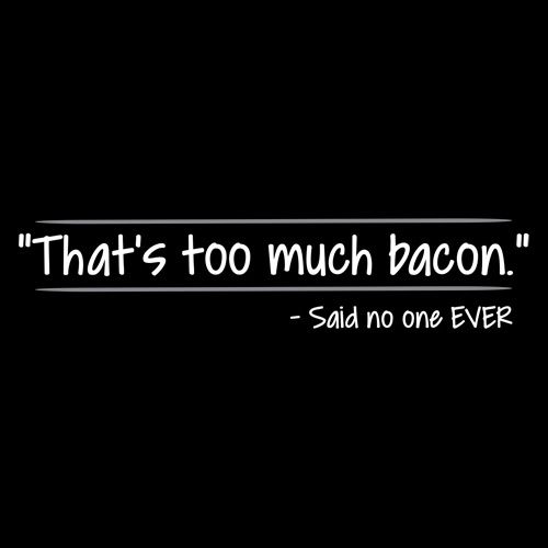 That's Too Much Bacon Said No One Ever T-Shirt - Bad Idea T-shirts