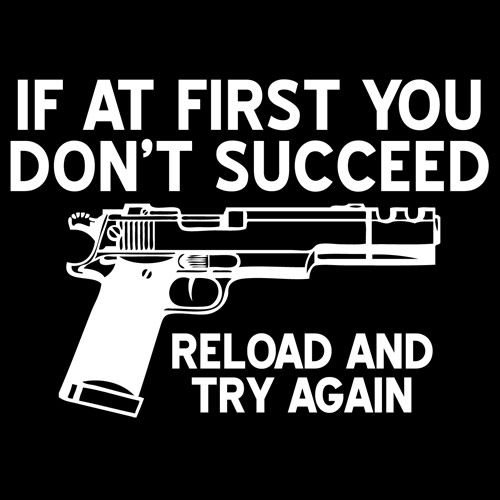 If At First You Dont Reload And Try Again - Roadkill T Shirts