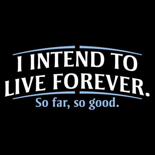 I Intend To Live Forever So Far So Good