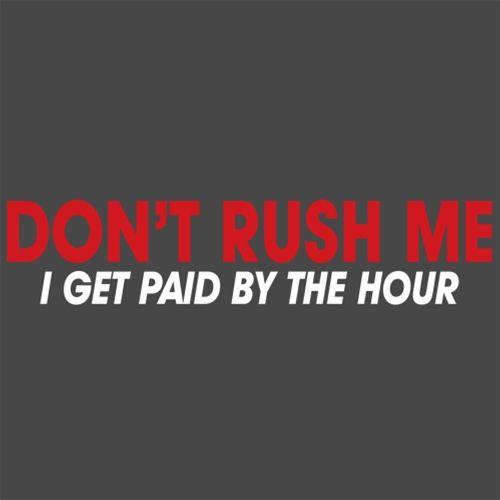 Don't Rush Me I Get Paid By The Hour - Roadkill T Shirts