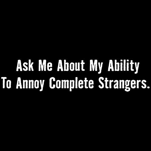 Ask Me About My Ability To Annoy Complete Strangers - Roadkill T Shirts