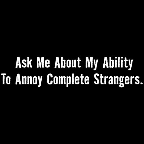 Ask Me About My Ability To Annoy Complete Strangers - Roadkill T Shirts
