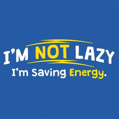 I'm Not Lazy I'm Saving Energy T-Shirt - Bad Idea T-shirts