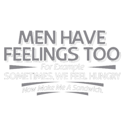 Men Have Feelings Too. For Example, Sometimes, We Feel Hungry. - Roadkill T Shirts