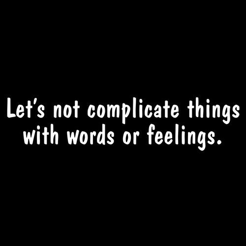 Let's Not Complicate Things With Words Or Feelings - Roadkill T Shirts