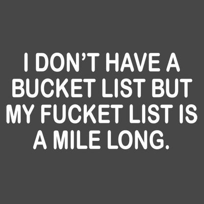 I Don't Have A Bucket List, But My Fucket List Is A Mile Long 
