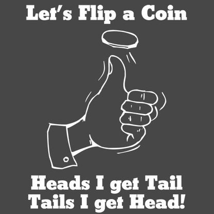 Let's Flip A Coin Head I Get Tail T-Shirts - Bad Idea T-shirts