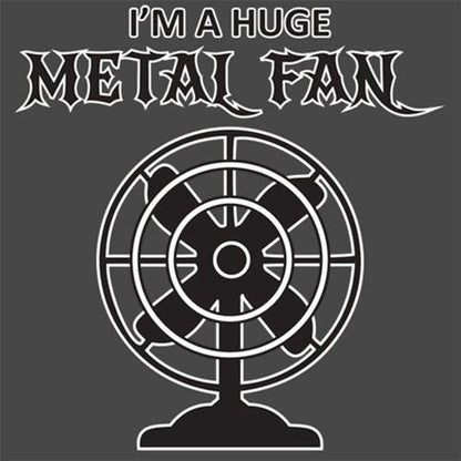 I'm A Huge Metal Fan T-Shirt - Funny Graphic Tees - Bad Idea T-shirts