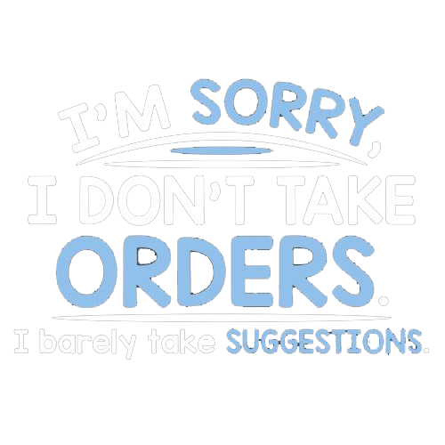 I'm Sorry I Don't Take Orders. I Barely Take Suggestions - Roadkill T Shirts