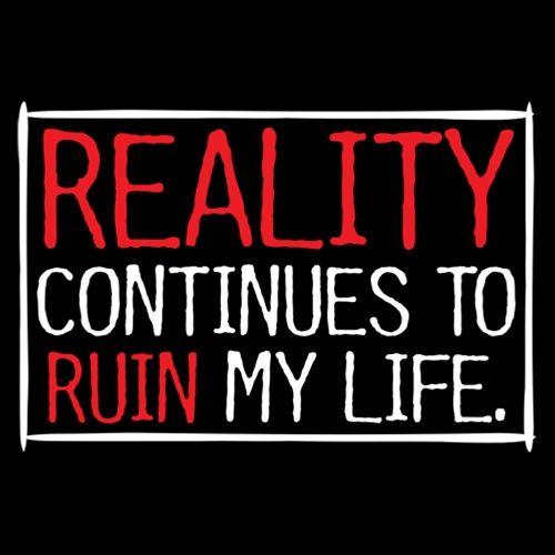 Reality continues To Ruin My Life - Roadkill T Shirts