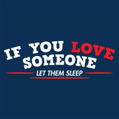 If You Love Someone Let Them Sleep - Roadkill T Shirts