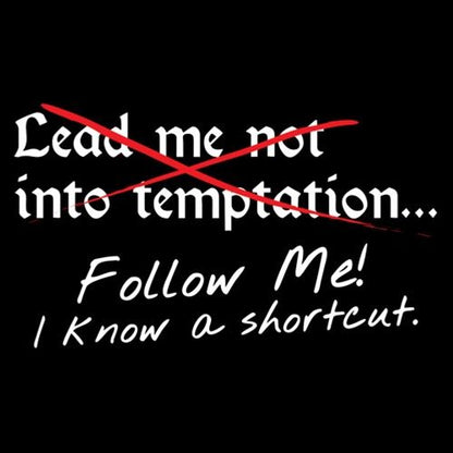 Lead Me No Into Temptation Follow Me I Know A Shortcut - Roadkill T Shirts
