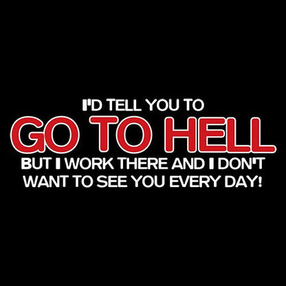 I'd Tell You To Go To Hell But I Work There - Roadkill T Shirts