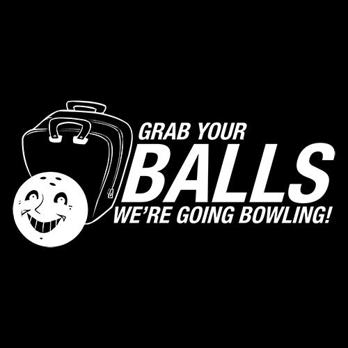 Grab Your Balls We're Going Bowling - Roadkill T Shirts