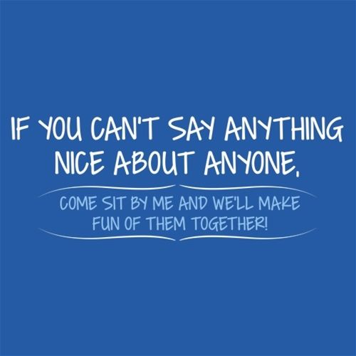 You Can't Say Anything Nice About Anyone T-shirt -  Bad Idea T-shirts