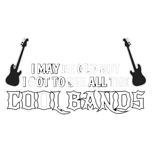 I May Be Old, But I Got To See All The Cool Bands T-Shirts